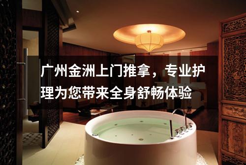 广州金洲上门推拿，专业护理为您带来全身舒畅体验