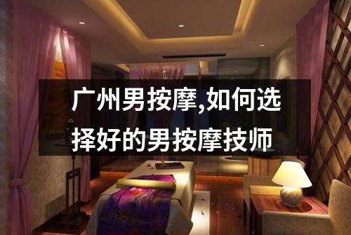 广州男按摩,如何选择好的男按摩技师