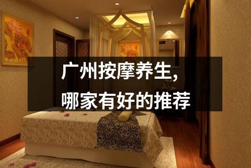 广州按摩养生,哪家有好的推荐