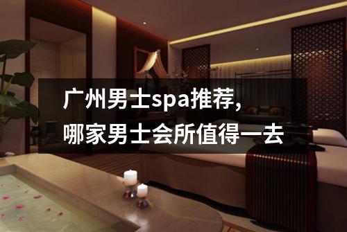 广州男士spa推荐,哪家男士会所值得一去