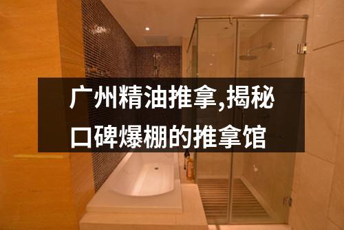 广州精油推拿,揭秘口碑爆棚的推拿馆