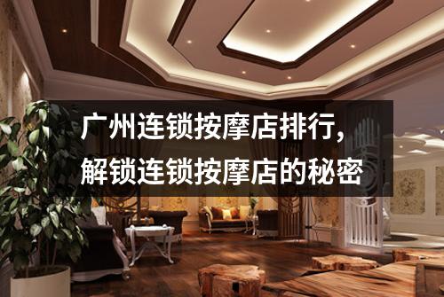 广州连锁按摩店排行,解锁连锁按摩店的秘密
