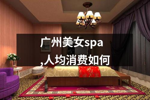 广州美女spa,人均消费如何