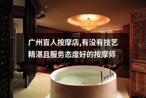 广州盲人按摩店,有没有技艺精湛且服务态度好的按摩师