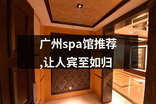 广州spa馆推荐,让人宾至如归