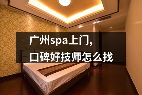 广州spa上门,口碑好技师怎么找