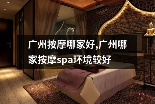 广州按摩哪家好,广州哪家按摩spa环境较好