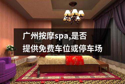 广州按摩spa,是否提供免费车位或停车场