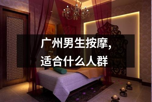 广州男生按摩,适合什么人群