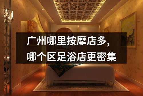 广州哪里按摩店多,哪个区足浴店更密集