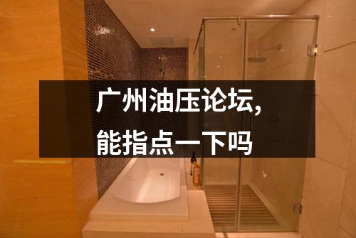 广州油压论坛,能指点一下吗