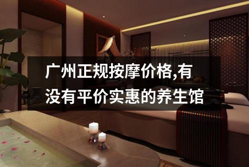 广州正规按摩价格,有没有平价实惠的养生馆