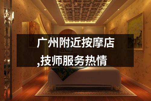 广州附近按摩店,技师服务热情