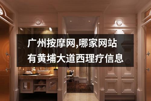 广州按摩网,哪家网站有黄埔大道西理疗信息