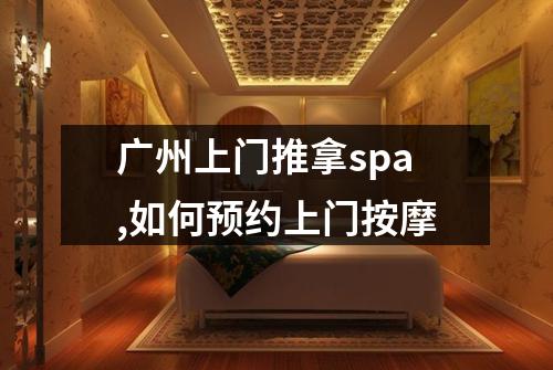 广州上门推拿spa,如何预约上门按摩