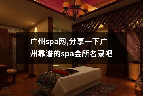 广州spa网,分享一下广州靠谱的spa会所名录吧