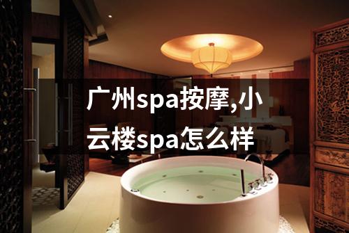 广州spa按摩,小云楼spa怎么样