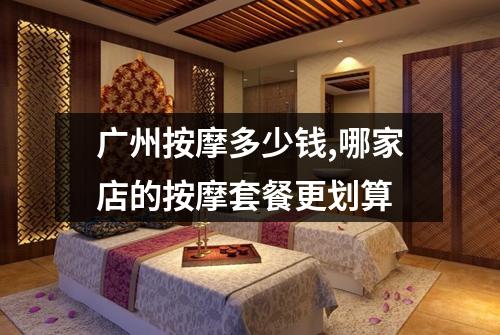 广州按摩多少钱,哪家店的按摩套餐更划算