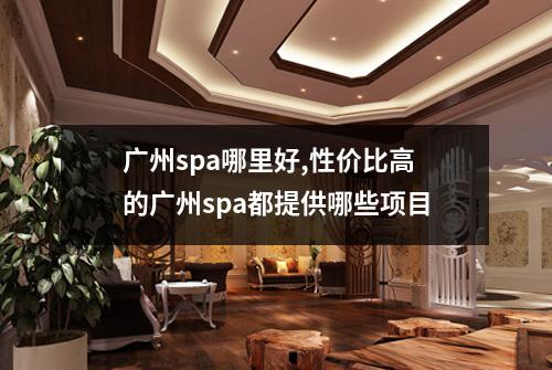 广州spa哪里好,性价比高的广州spa都提供哪些项目