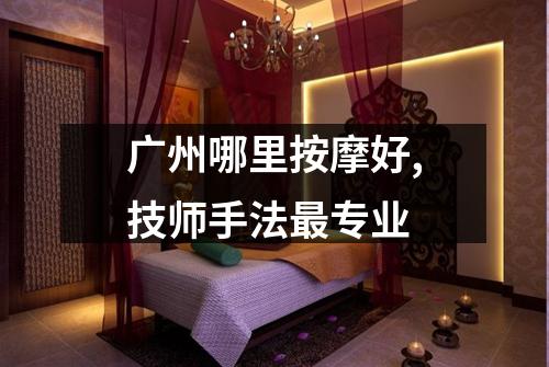 广州哪里按摩好,技师手法最专业