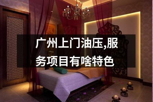 广州上门油压,服务项目有啥特色