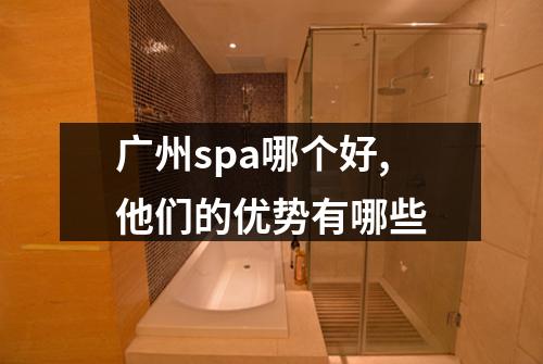 广州spa哪个好,他们的优势有哪些