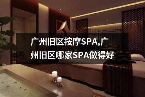 广州旧区按摩SPA,广州旧区哪家SPA做得好