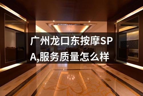 广州龙口东按摩SPA,服务质量怎么样