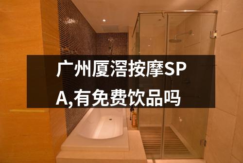 广州厦滘按摩SPA,有免费饮品吗