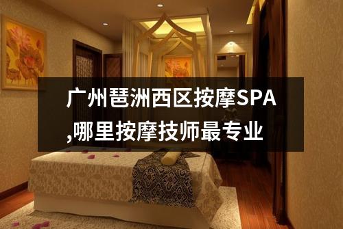 广州琶洲西区按摩SPA,哪里按摩技师最专业