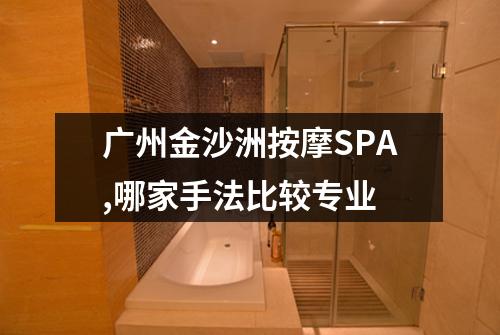 广州金沙洲按摩SPA,哪家手法比较专业
