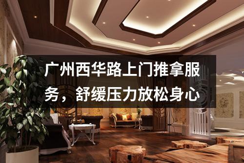 广州西华路上门推拿服务，舒缓压力放松身心