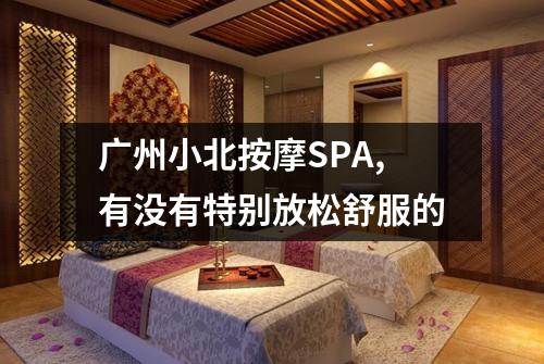 广州小北按摩SPA,有没有特别放松舒服的