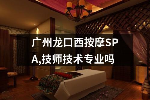 广州龙口西按摩SPA,技师技术专业吗