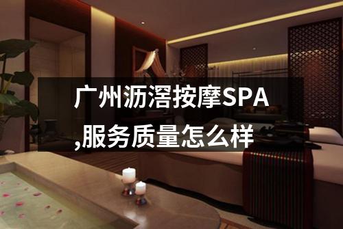 广州沥滘按摩SPA,服务质量怎么样