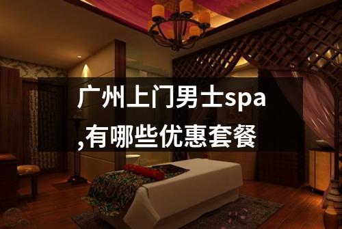 广州上门男士spa,有哪些优惠套餐