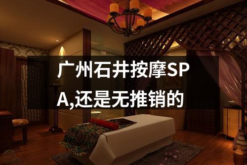 广州石井按摩SPA,还是无推销的