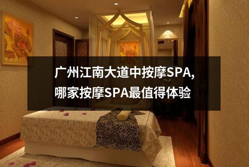 广州江南大道中按摩SPA,哪家按摩SPA最值得体验