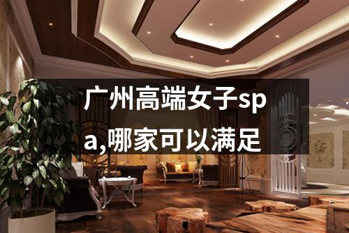 广州高端女子spa,哪家可以满足