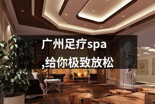 广州足疗spa,给你极致放松