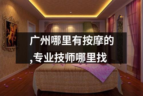 广州哪里有按摩的,专业技师哪里找