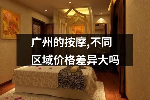 广州的按摩,不同区域价格差异大吗