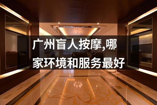 广州盲人按摩,哪家环境和服务最好