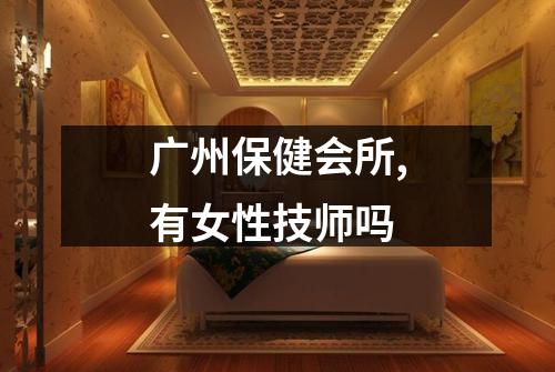 广州保健会所,有女性技师吗