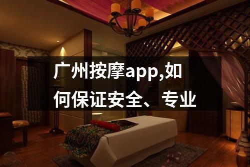 广州按摩app,如何保证安全、专业