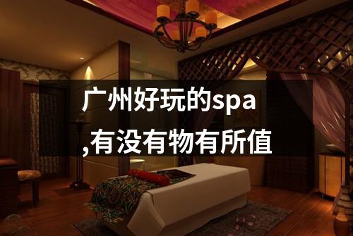 广州好玩的spa,有没有物有所值