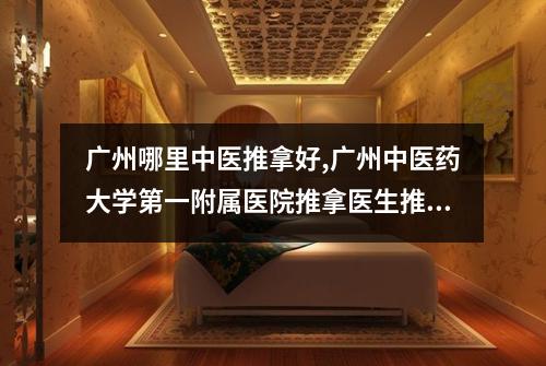 广州哪里中医推拿好,广州中医药大学第一附属医院推拿医生推荐