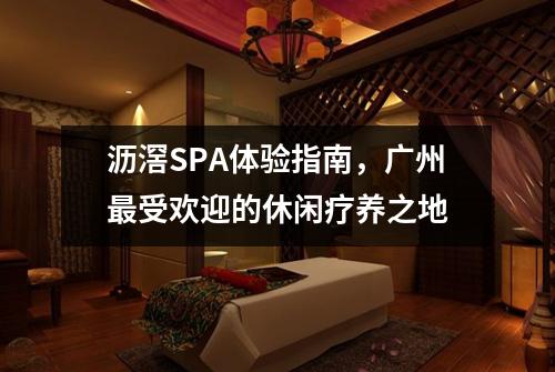 沥滘SPA体验指南，广州最受欢迎的休闲疗养之地
