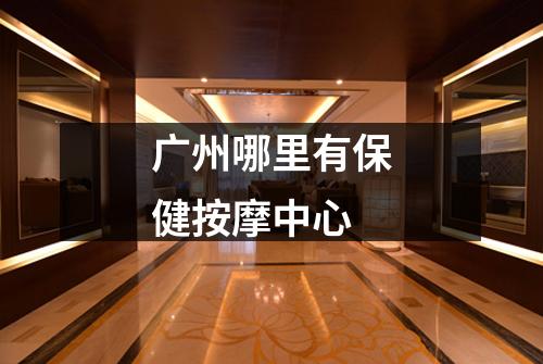 广州哪里有保健按摩中心