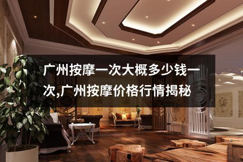 广州按摩一次大概多少钱一次,广州按摩价格行情揭秘